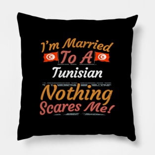 I'm Married To A Tunisian Nothing Scares Me - Gift for Tunisian From Tunisia Africa,Northern Africa, Pillow