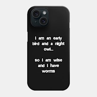 I'm an early bird and a night owl, I'm wise and I have worms Phone Case