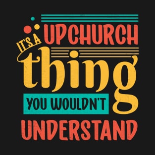 It's An Upchurch Thing! You Wouldn't Understand! T-Shirt