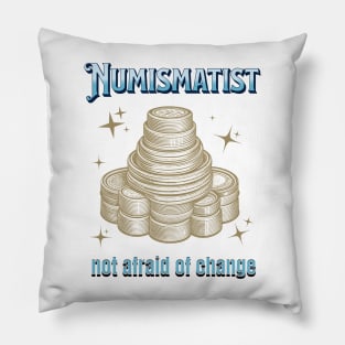 Numismatist - Not Afraid of Change Pillow