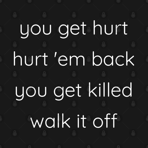 You Get Hurt Hurt 'Em Back You Get Killed Walk It Off by Axiomfox