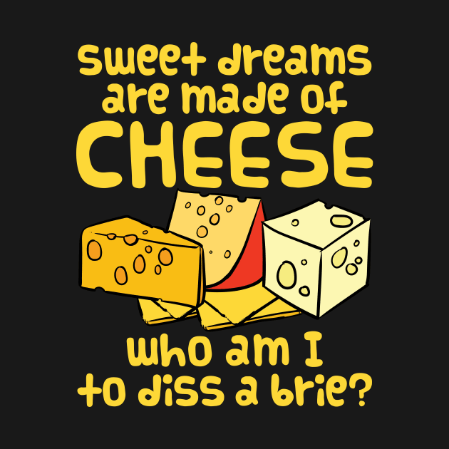 Sweet Dreams Shirt - Sweet Dreams are Made of Cheese by redbarron