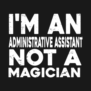 Im a Administrative assistant Not a magicien Funny Administrative assistant T-Shirt