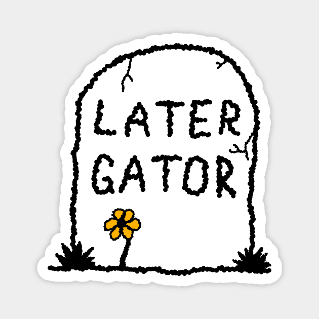 Later Gator Gravestone Magnet by modernskeletons