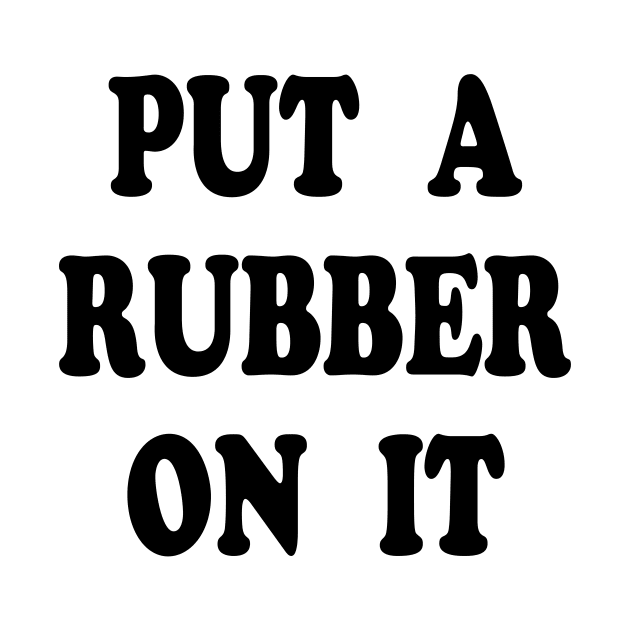 Put A Rubber On It by TheCosmicTradingPost