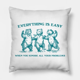 Everything Is Easy When You Ignore All Your Problems Retro T-Shirt, Vintage 90s Dancing Bears T-shirt, Funny Bear Pillow