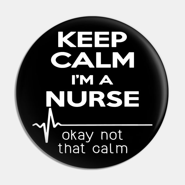 Keep Calm Im A Nurse Okay Not That Calm Pin by Namio