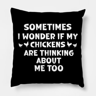 sometimes i wonder if my chickens are thinking about me too Pillow