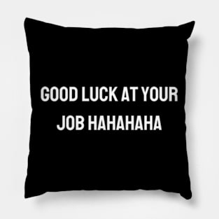 Good luck at your job hahahaha - Funny gift for friends Pillow