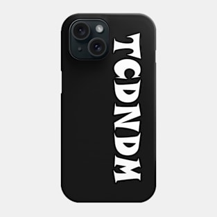 T.C.D.N.D.M. ;) Phone Case