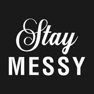 Stay Messy T-Shirt