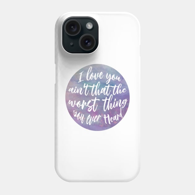 I love you ain't that the worst thing you ever heard Phone Case by Rosemogo