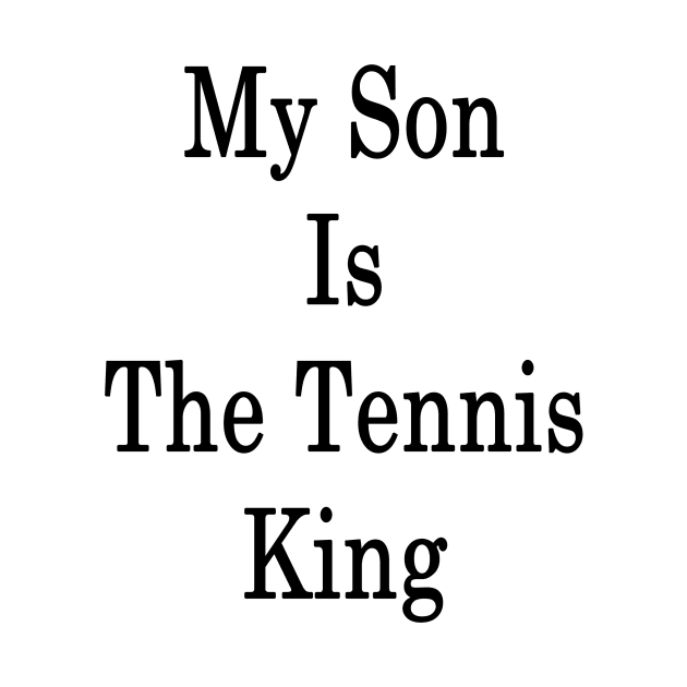 My Son Is The Tennis King by supernova23