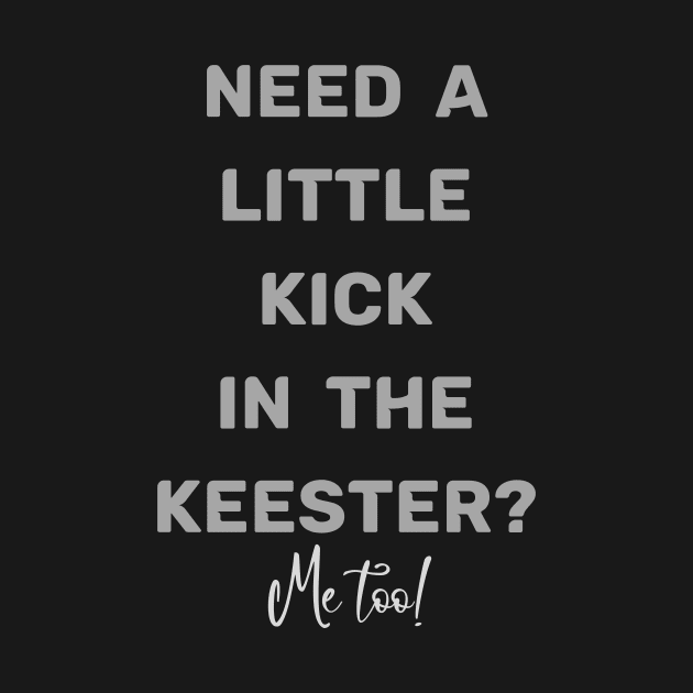 Need a little KICK in the KEESTER? Me too! by PersianFMts