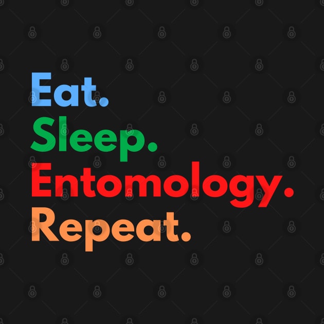 Eat. Sleep. Entomology. Repeat. by Eat Sleep Repeat