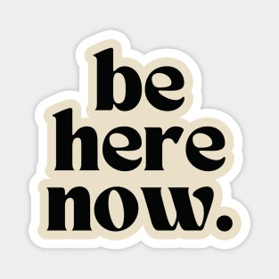 Be here now Magnet