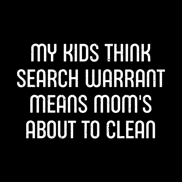 My Kids Think 'Search Warrant' Means 'Mom's About to Clean' by trendynoize