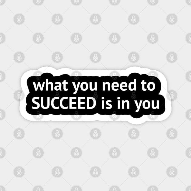What you need to succeed is in you Magnet by Yoodee Graphics