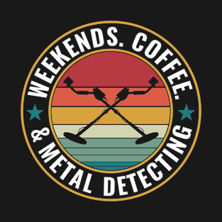 Weekends Coffee and Metal Detecting Metal Detectorist T-Shirt