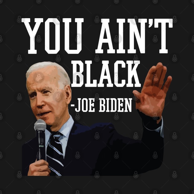 You Aint Black Anti Joe Biden 2020 Election President Democrat GOP Trump Reelect by Shirtsurf