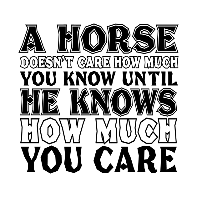 A horse doesn't care how much you know until he knows how much you care by shopbudgets