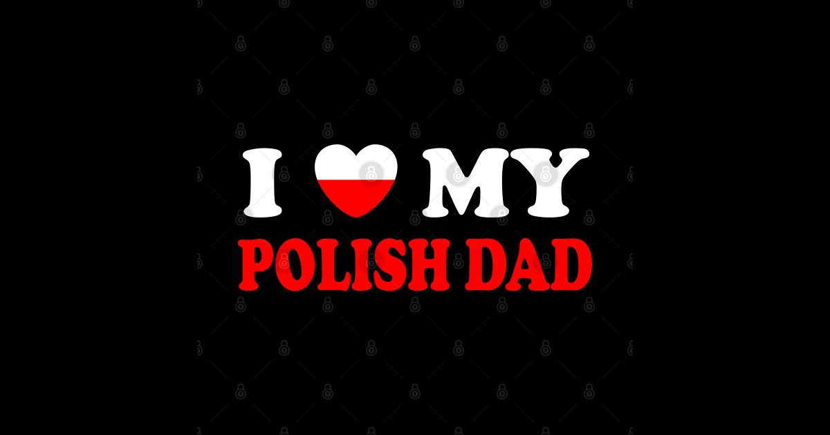 I Love My Polish Dad i Heart my Polish Dad Polish Dad TShirt