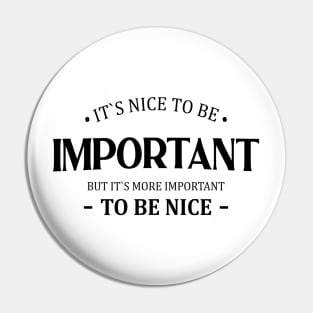 It is nice to be important but it is more important to be nice Pin