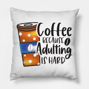 Coffee Because Adulting Is Hard Pillow