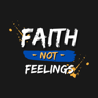 Faith Not Feelings Christian T-Shirt