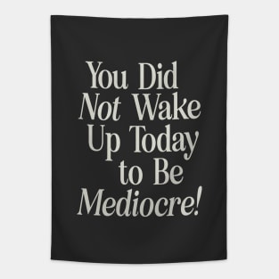 You Did Not Wake Up Today to Be Mediocre Tapestry