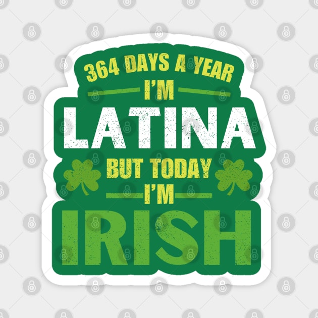 364 Days A Year I'm Latina But Today I'm Irish St Patricks Magnet by Kavinsky