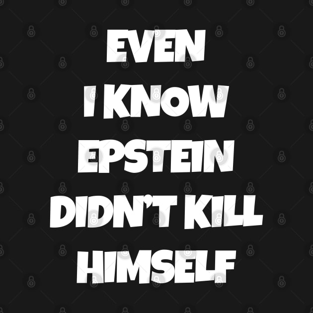 Even I Know Epstein Didn't Kill Himself by ThePowerElite