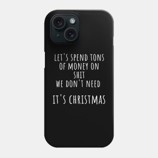 Christmas Humor. Rude, Offensive, Inappropriate Christmas Design. Let's Spend Tons Of Money On Shit We Don't Need, It's Christmas Phone Case