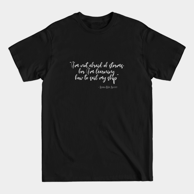 I'm not afraid of storms for I'm learning how to sail my ship - Little Women - T-Shirt