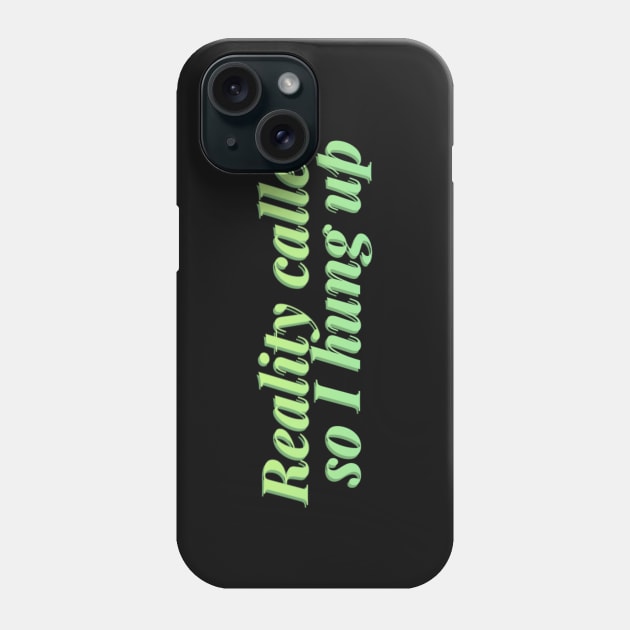 Reality called so I hung up Phone Case by BoogieCreates