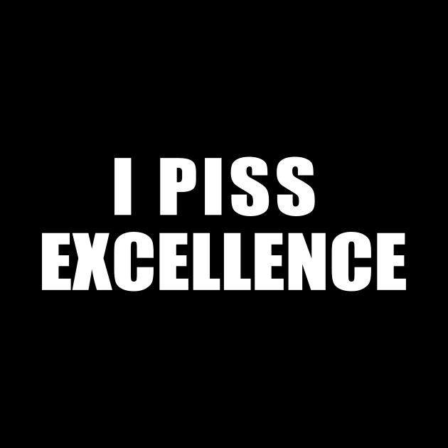 I Piss Excellence by MetalHoneyDesigns