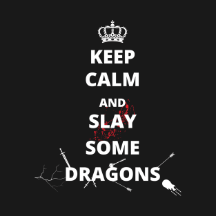 Keep Calm and Slay Some Dragons tshirt T-Shirt