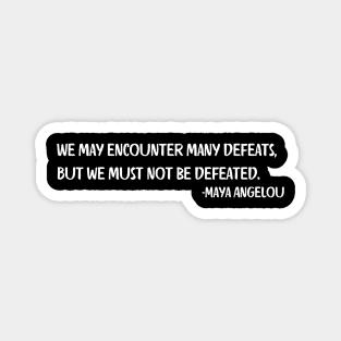 We may encounter many defeats,  But we must not be defeated. Maya Angelou Magnet