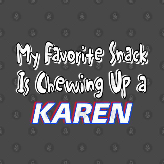 My Favorite Snack Is Chewing Up A Karen - Back by Subversive-Ware 