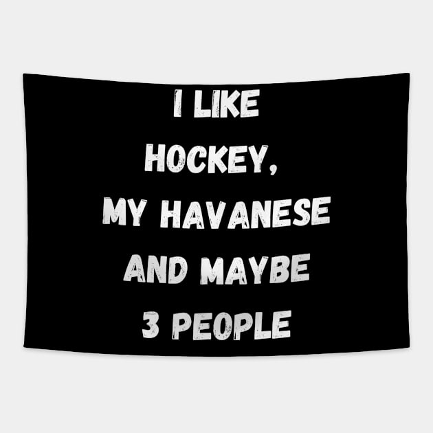 I LIKE HOCKEY, MY HAVANESE AND MAYBE 3 PEOPLE Tapestry by Giftadism