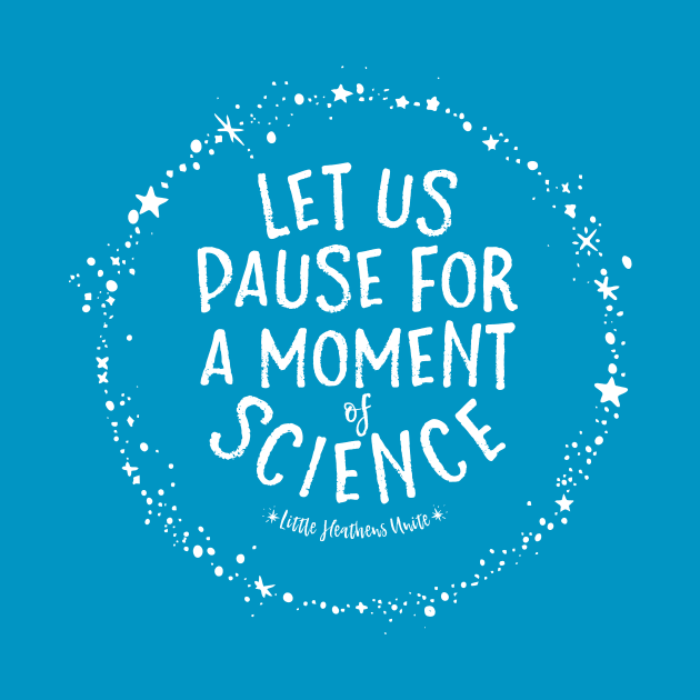 Let Us Pause for a Moment of Science by LittleHeathens