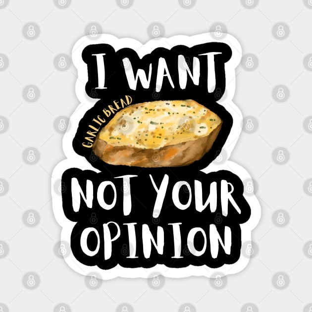 I Want Garlic Bread Not Your Opinion Magnet by The WYLD Tribe