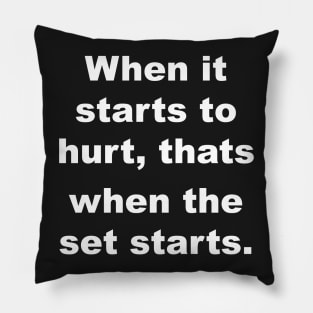 When it starts to hurt, thats when the set starts Pillow