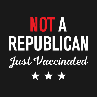 Not A Republican Just Vaccinated T-Shirt