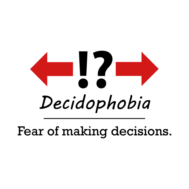Decidophobia Fear Of Making Decisions Decisions T Shirt Teepublic 
