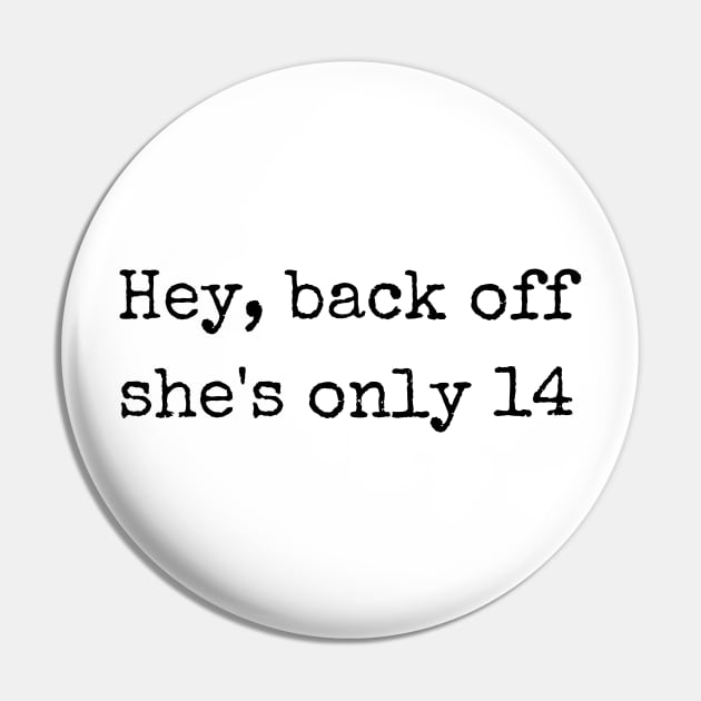 Hey back off she is only 14 Pin by theworthyquote