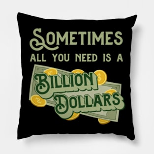 Sometimes all you need is a billion dollars Pillow