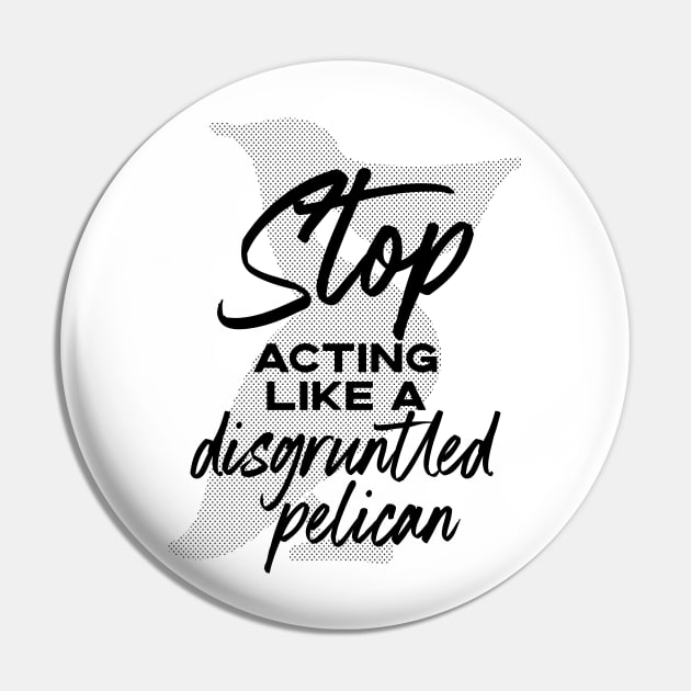 Stop Acting Like a Disgruntled Pelican - Schitt's Creek Pin by YourGoods