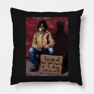 Love all, lest perchance is a King concealed! Pillow