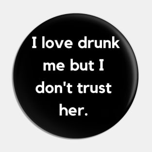 I Love Drunk Me But I Don't Trust Her. Drinking Funny. Pin